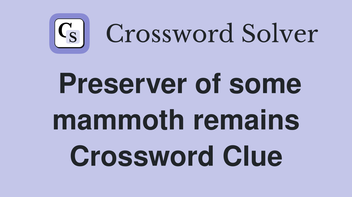 Preserver of some mammoth remains Crossword Clue