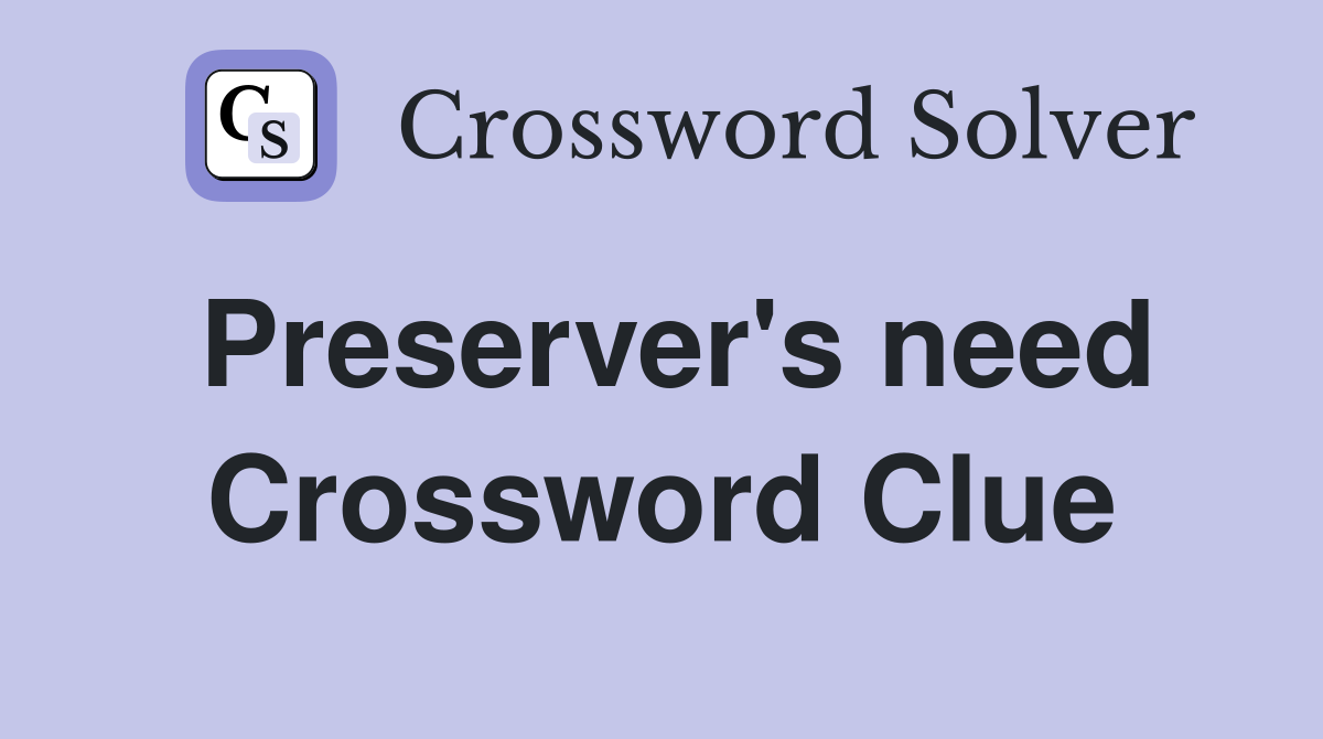 Preserver's need Crossword Clue