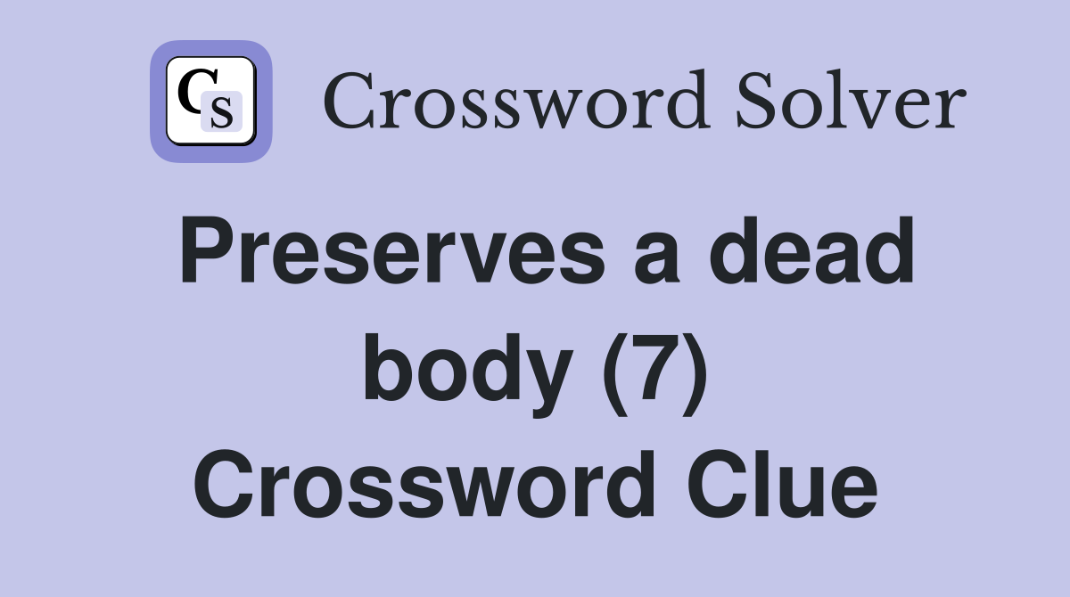 Preserves a dead body (7) Crossword Clue