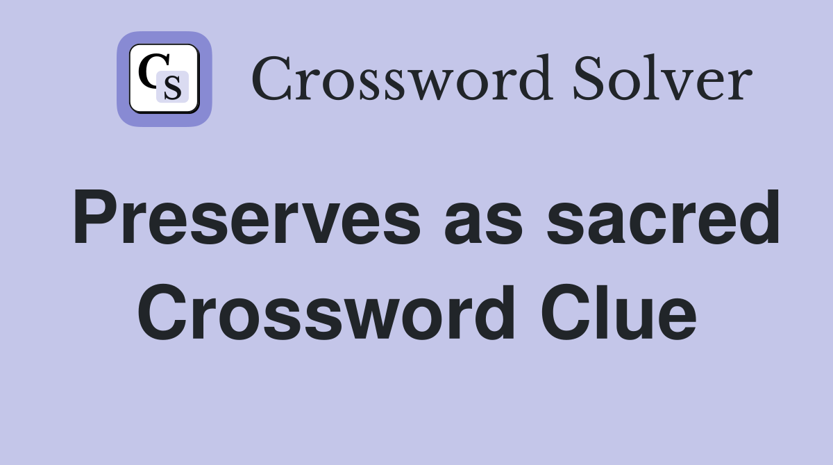 Preserves as sacred Crossword Clue