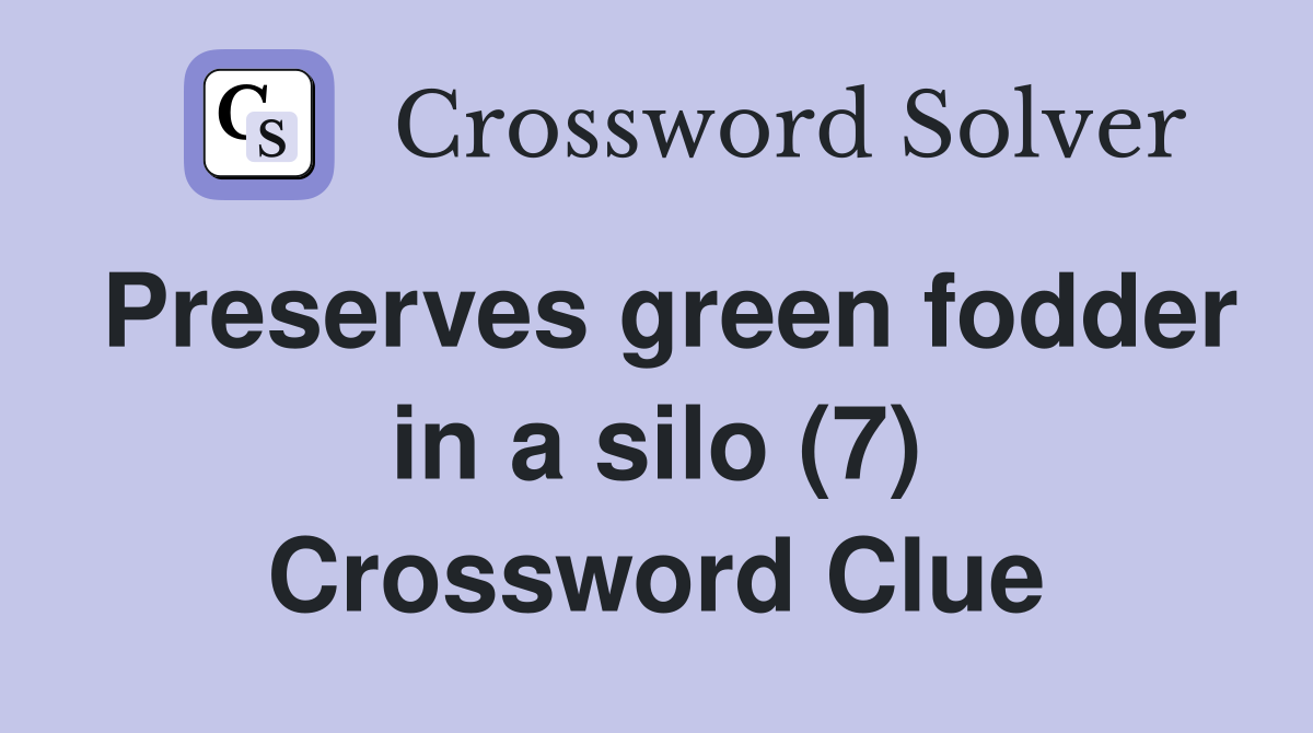 Preserves green fodder in a silo (7) Crossword Clue