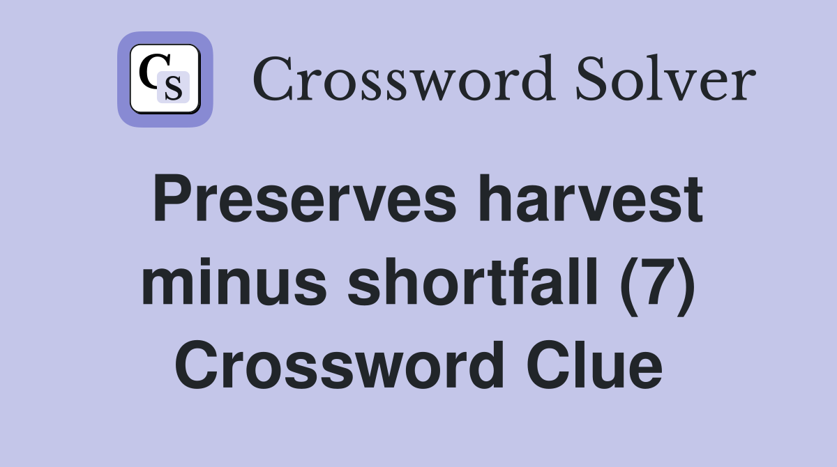 Preserves harvest minus shortfall (7) Crossword Clue