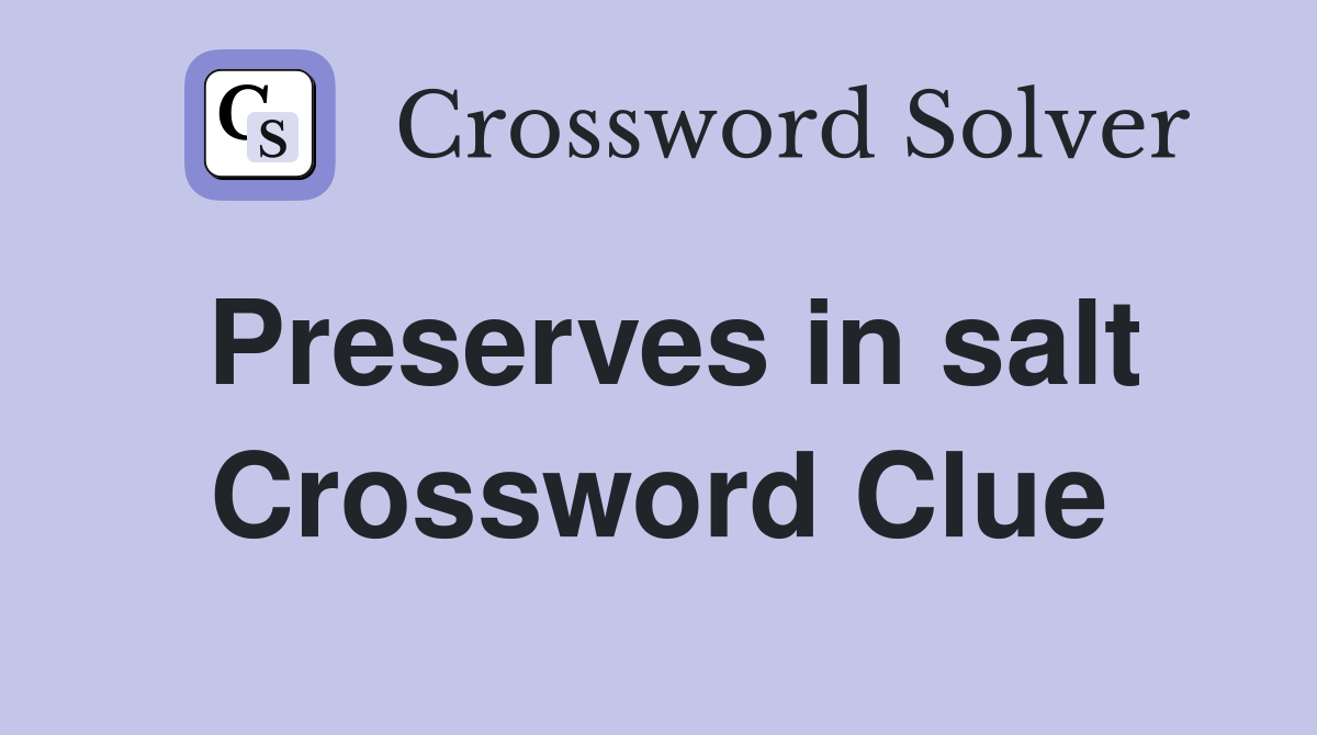 Preserves in salt Crossword Clue