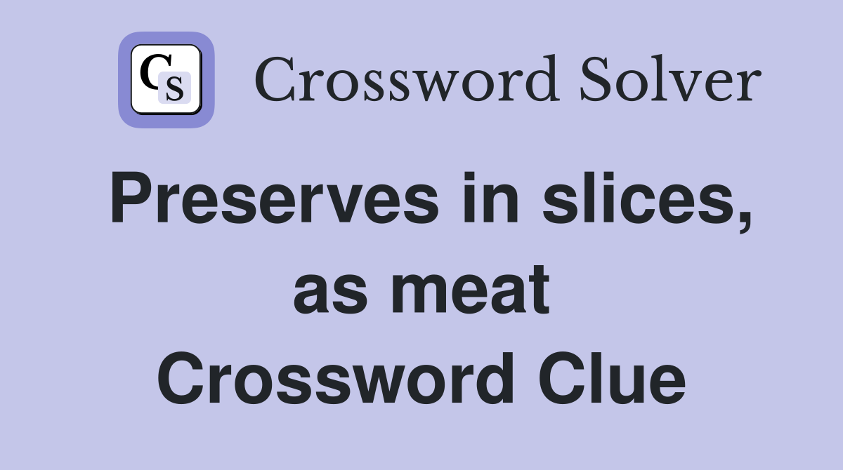 Preserves in slices, as meat Crossword Clue