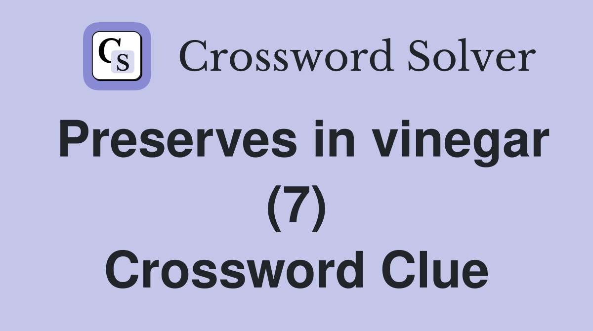 Preserves in vinegar (7) Crossword Clue