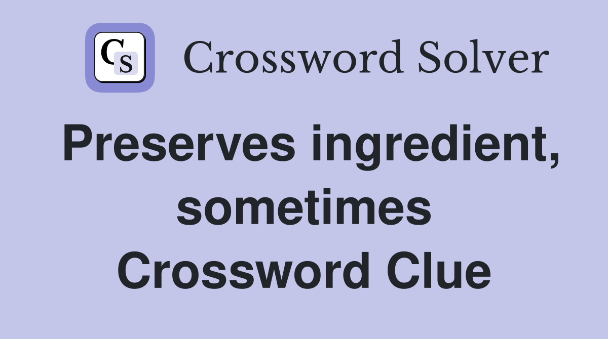 Preserves ingredient, sometimes Crossword Clue
