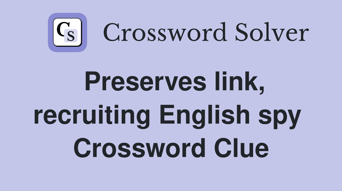 Preserves link, recruiting English spy  Crossword Clue