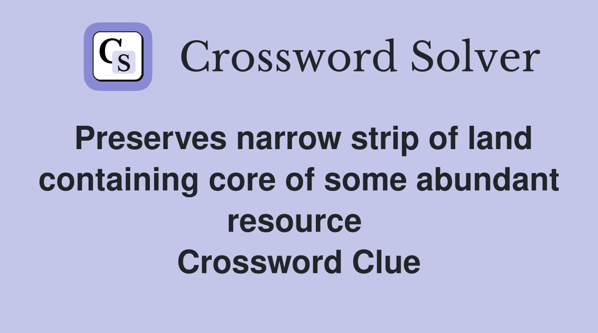 Preserves narrow strip of land containing core of some abundant resource  Crossword Clue
