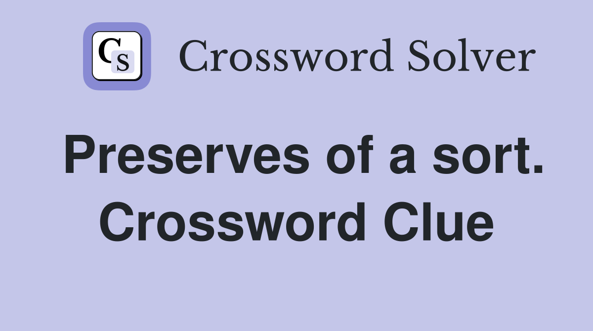 Preserves of a sort. Crossword Clue