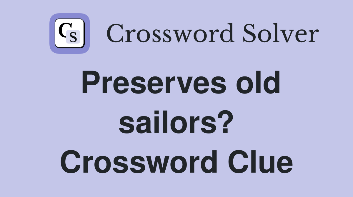 Preserves old sailors? Crossword Clue