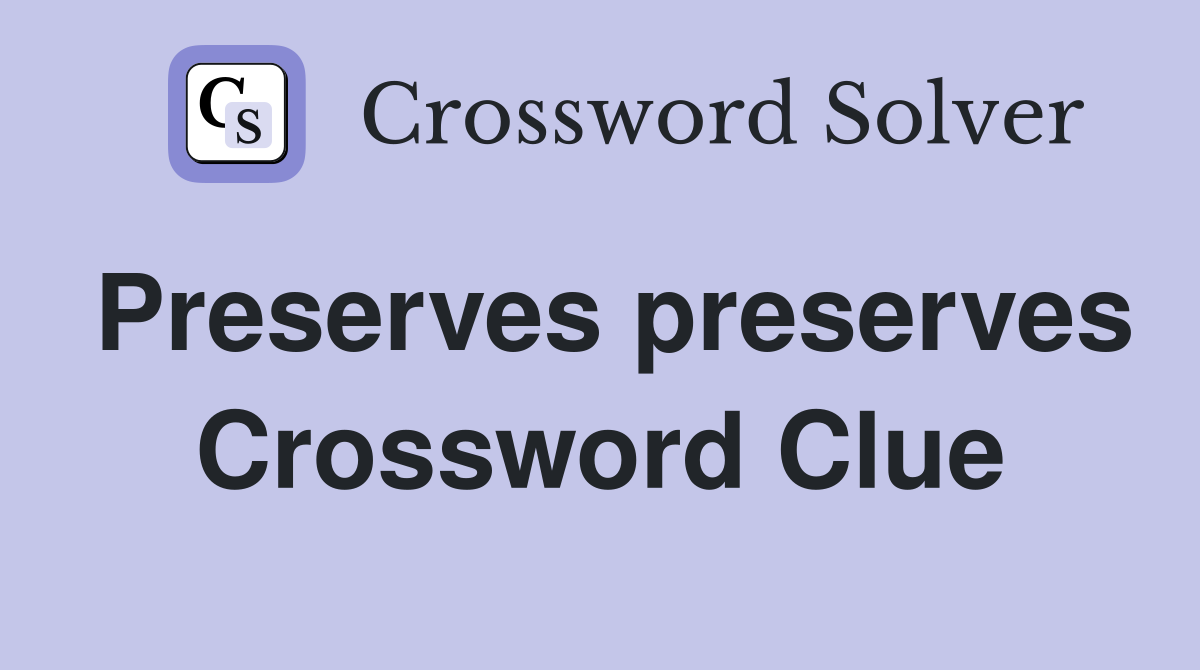 Preserves preserves Crossword Clue