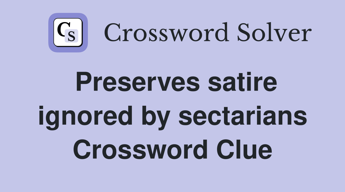 Preserves satire ignored by sectarians Crossword Clue