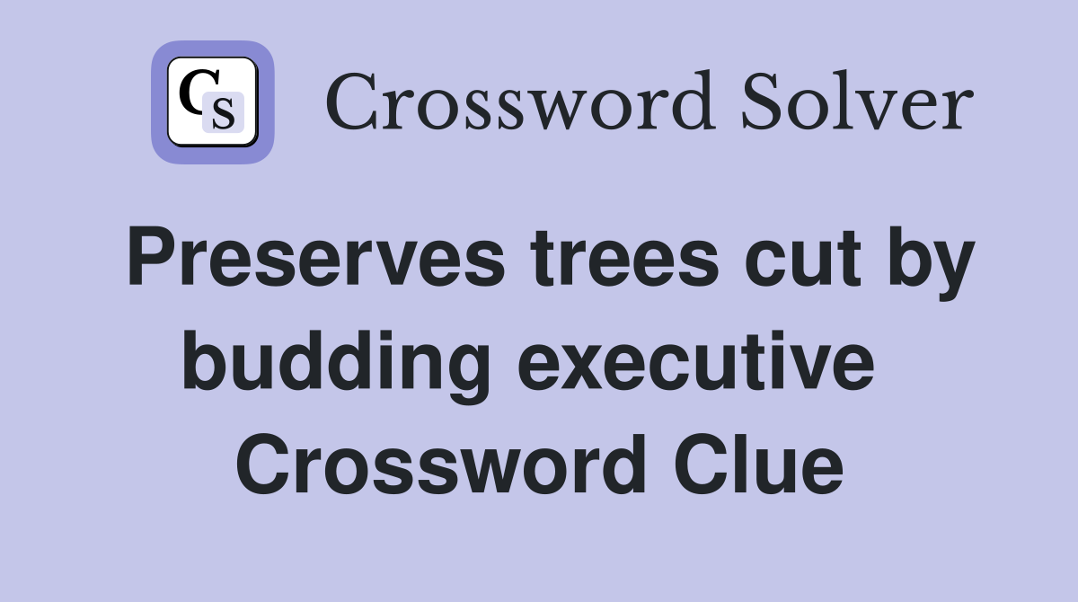 Preserves trees cut by budding executive  Crossword Clue
