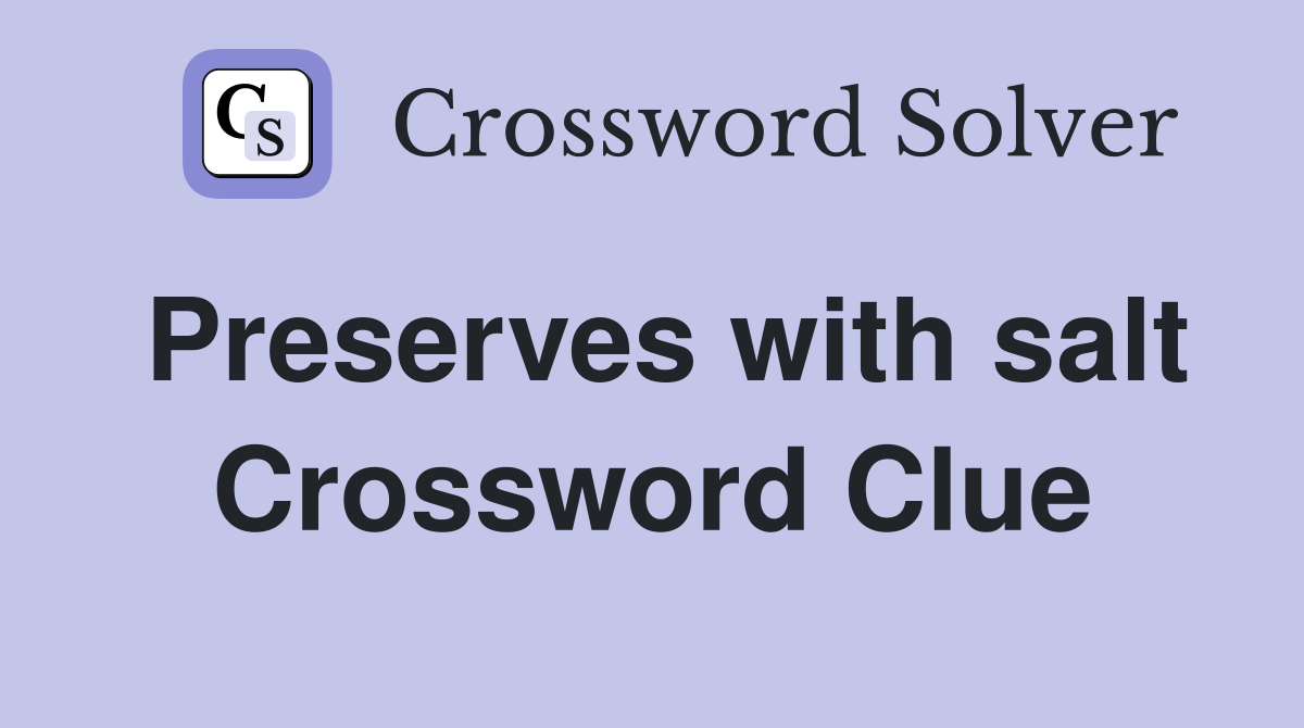 Preserves with salt Crossword Clue