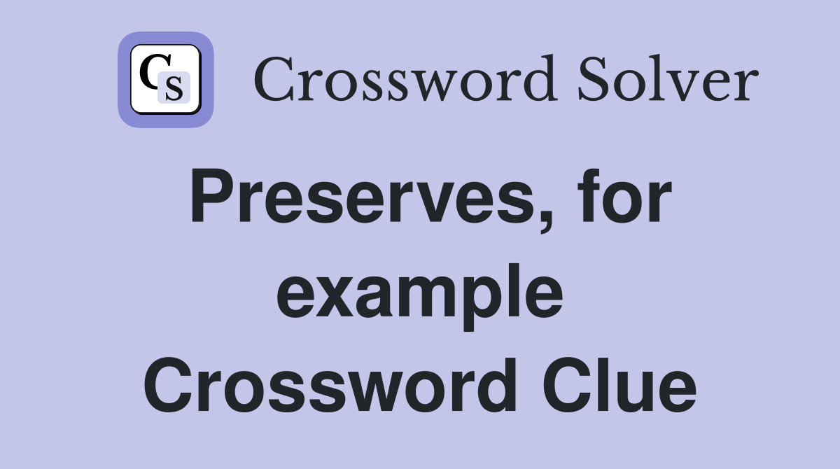 Preserves, for example Crossword Clue