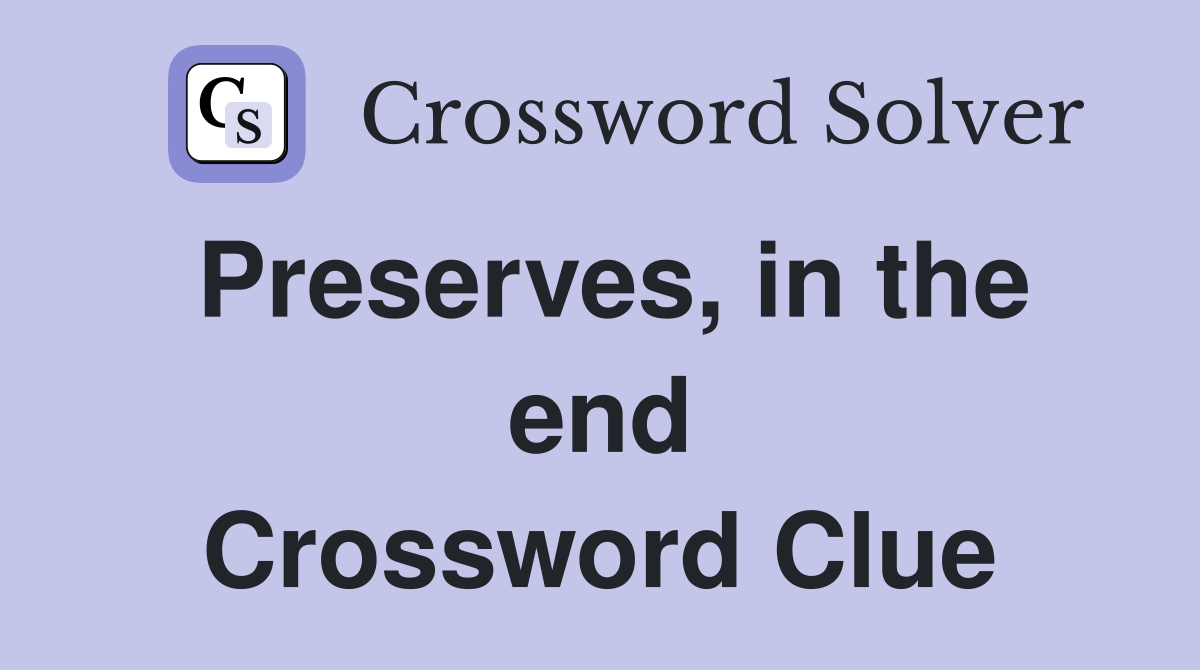 Preserves, in the end Crossword Clue