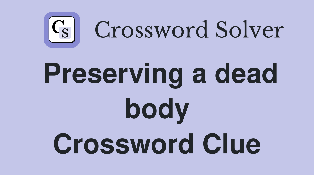 Preserving a dead body Crossword Clue