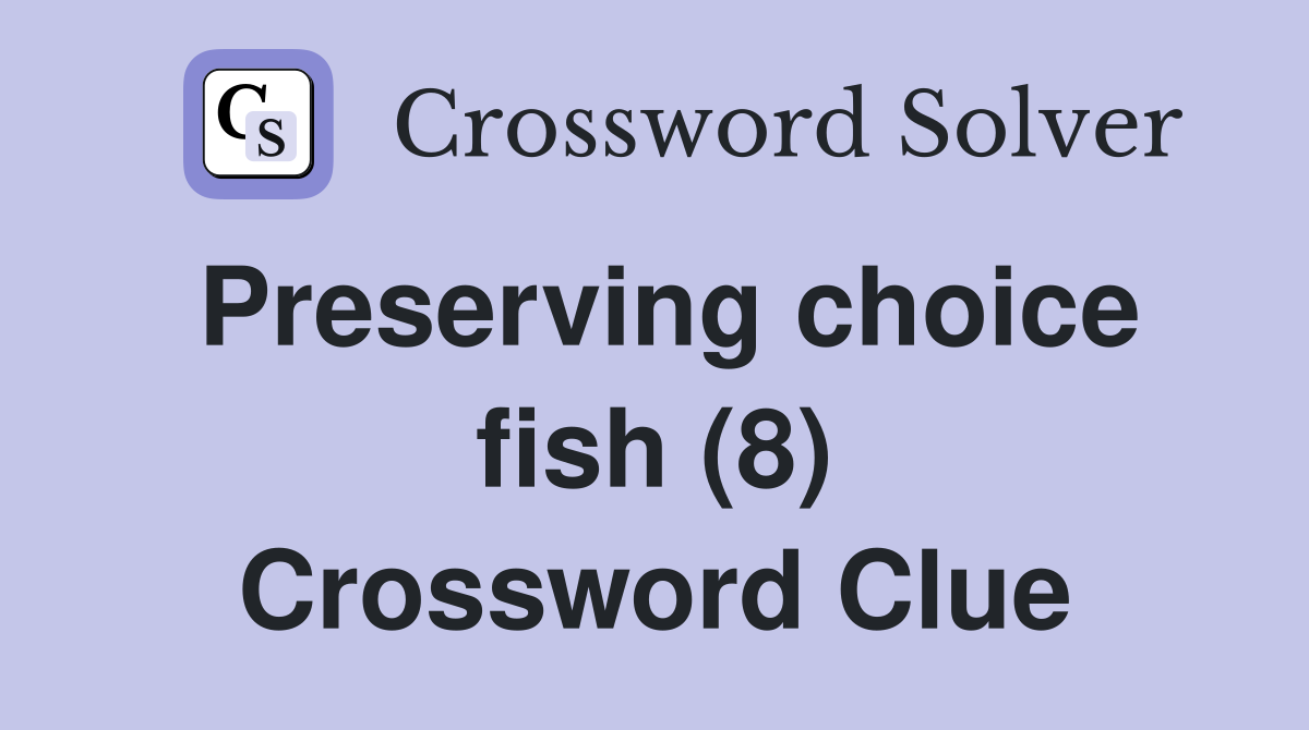 Preserving choice fish (8) Crossword Clue