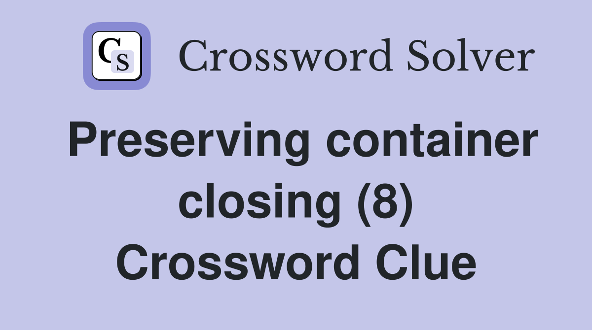Preserving container closing (8) Crossword Clue