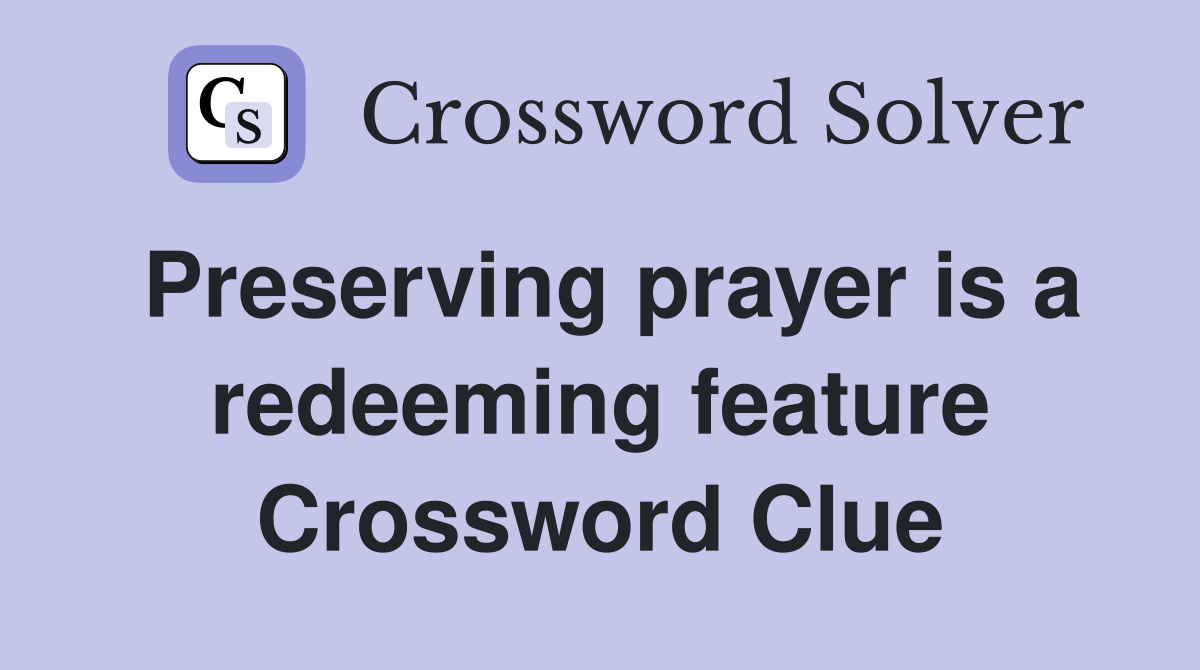 Preserving prayer is a redeeming feature Crossword Clue