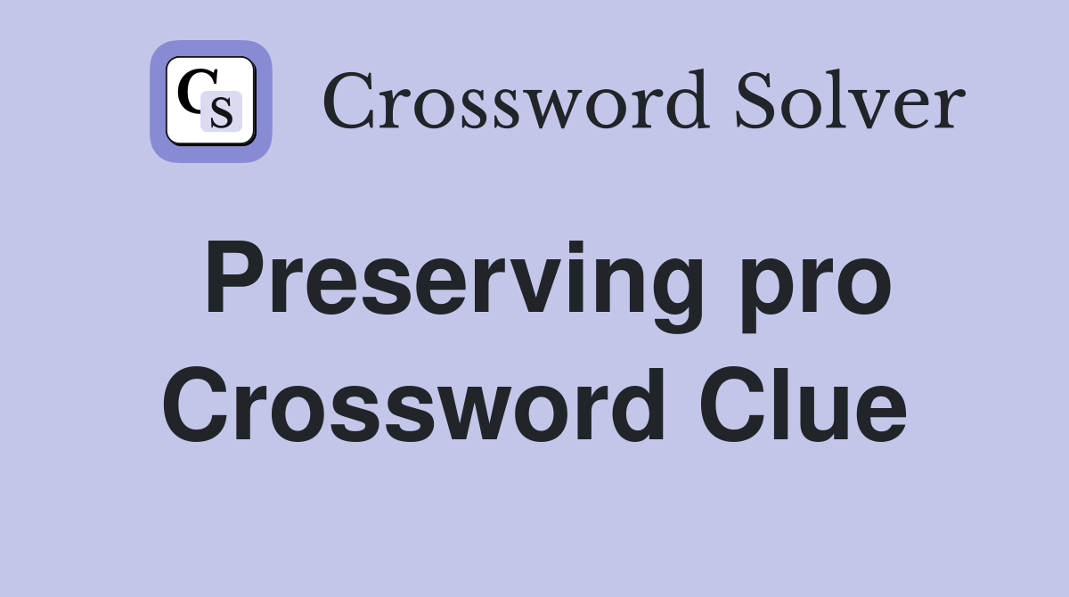 Preserving pro Crossword Clue