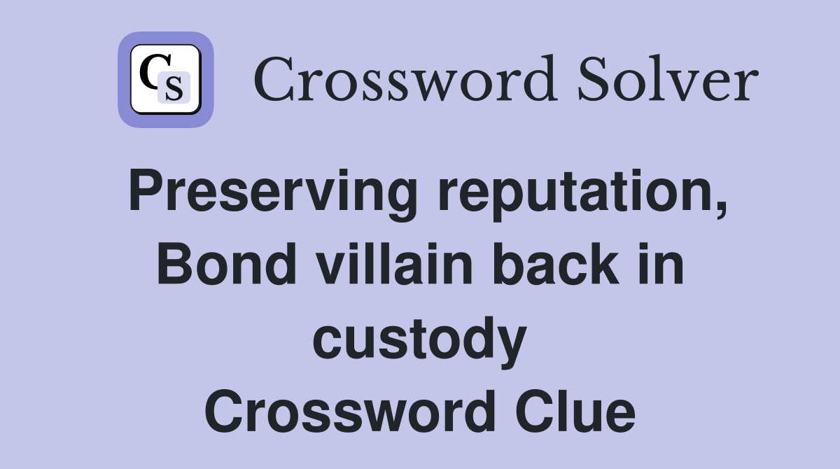 Preserving reputation, Bond villain back in custody Crossword Clue