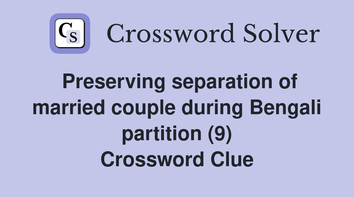 Preserving separation of married couple during Bengali partition (9) Crossword Clue