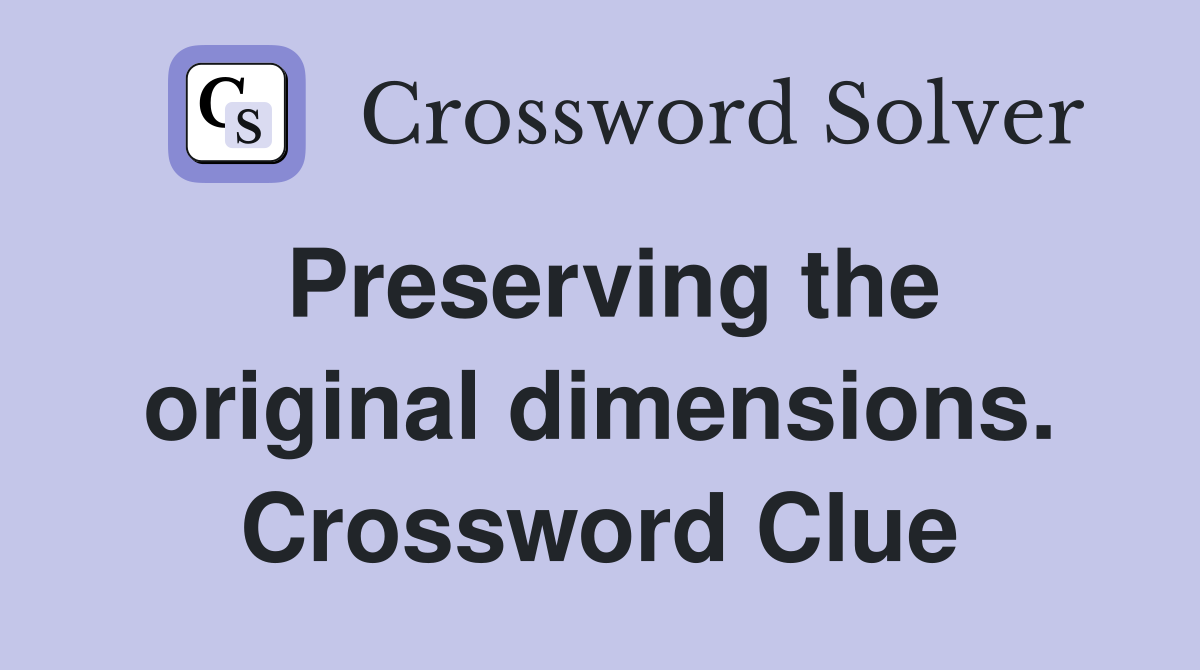 Preserving the original dimensions. Crossword Clue