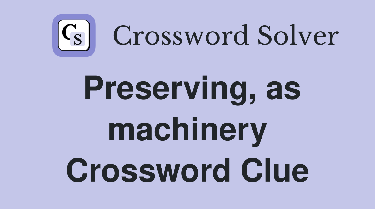 Preserving, as machinery Crossword Clue
