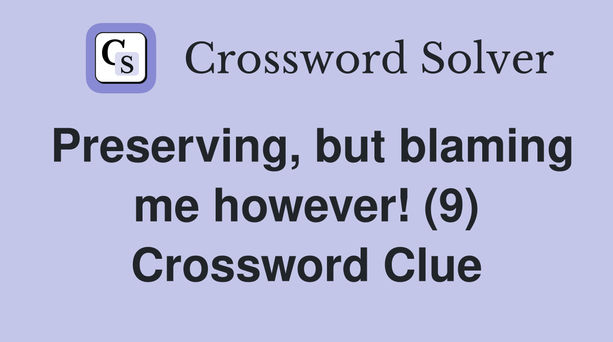 Preserving, but blaming me however! (9) Crossword Clue