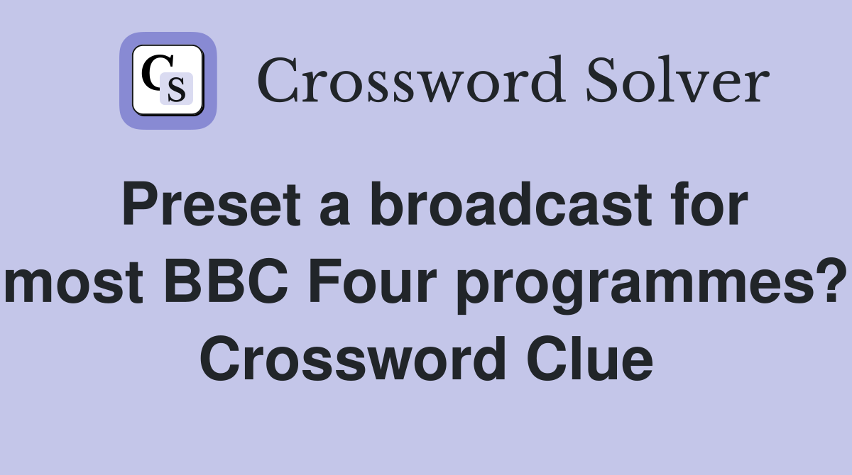 Preset a broadcast for most BBC Four programmes? Crossword Clue