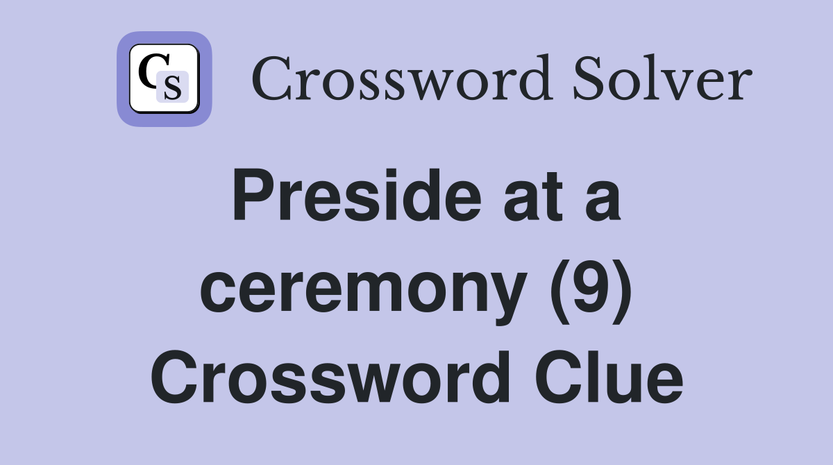 Preside at a ceremony (9) Crossword Clue