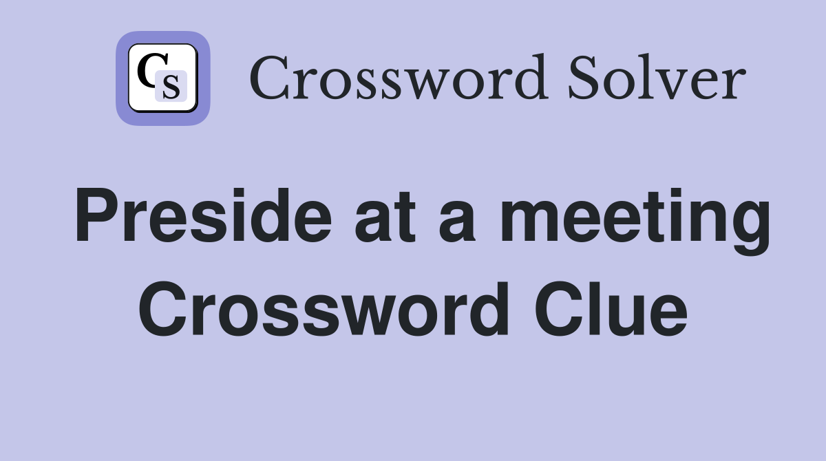 Preside at a meeting Crossword Clue