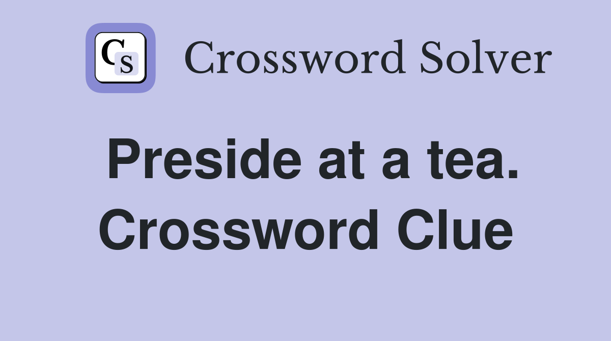 Preside at a tea. Crossword Clue