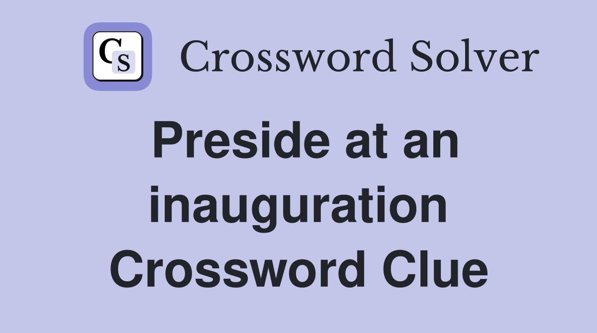 Preside at an inauguration Crossword Clue