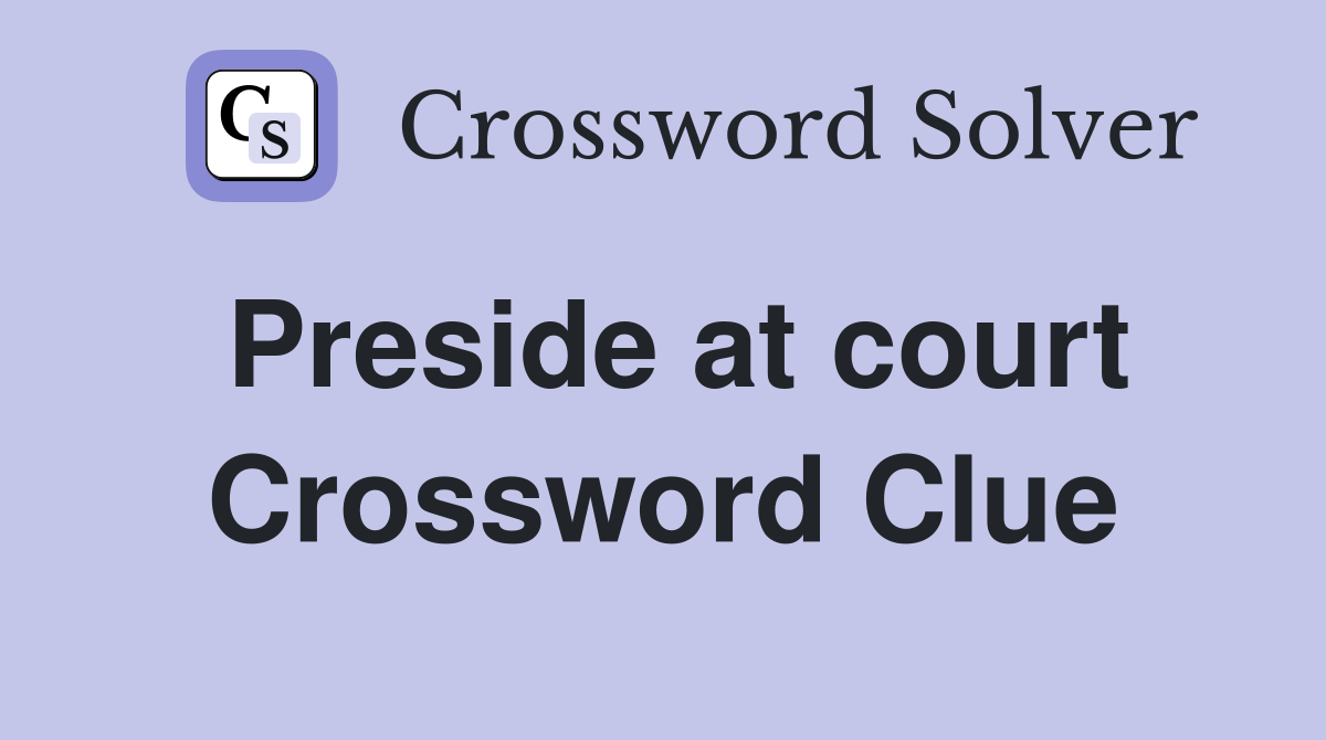 Preside at court Crossword Clue