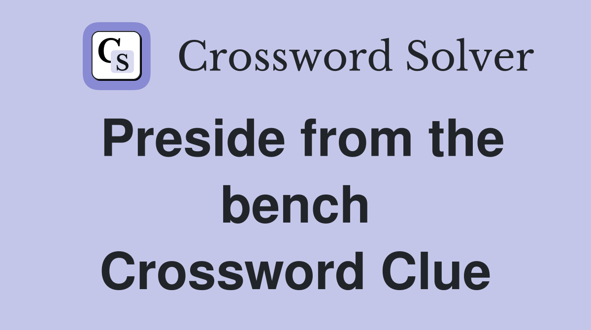 Preside from the bench Crossword Clue