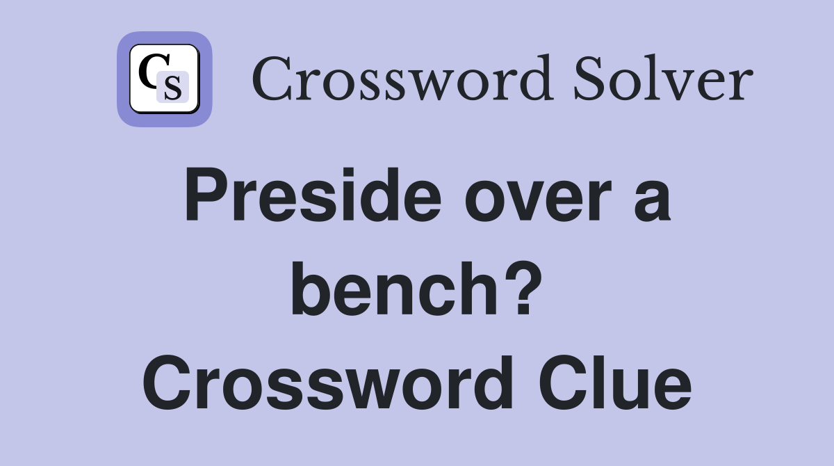 Preside over a bench? Crossword Clue