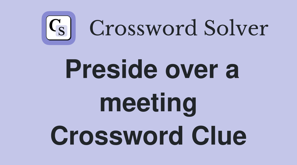 Preside over a meeting Crossword Clue
