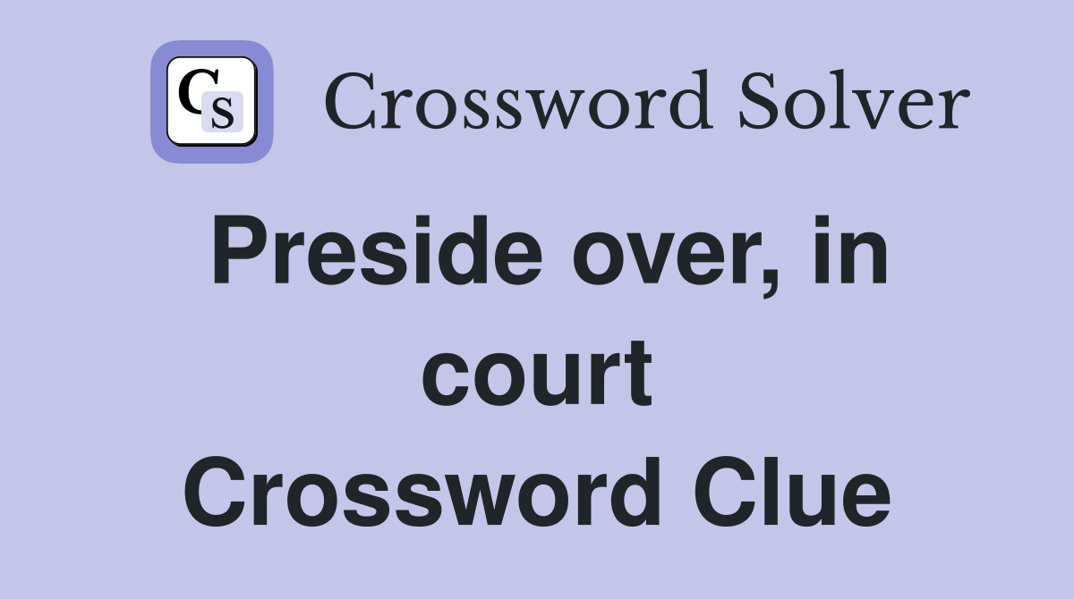 Preside over, in court Crossword Clue