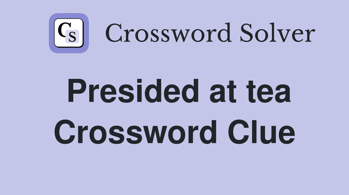 Presided at tea Crossword Clue