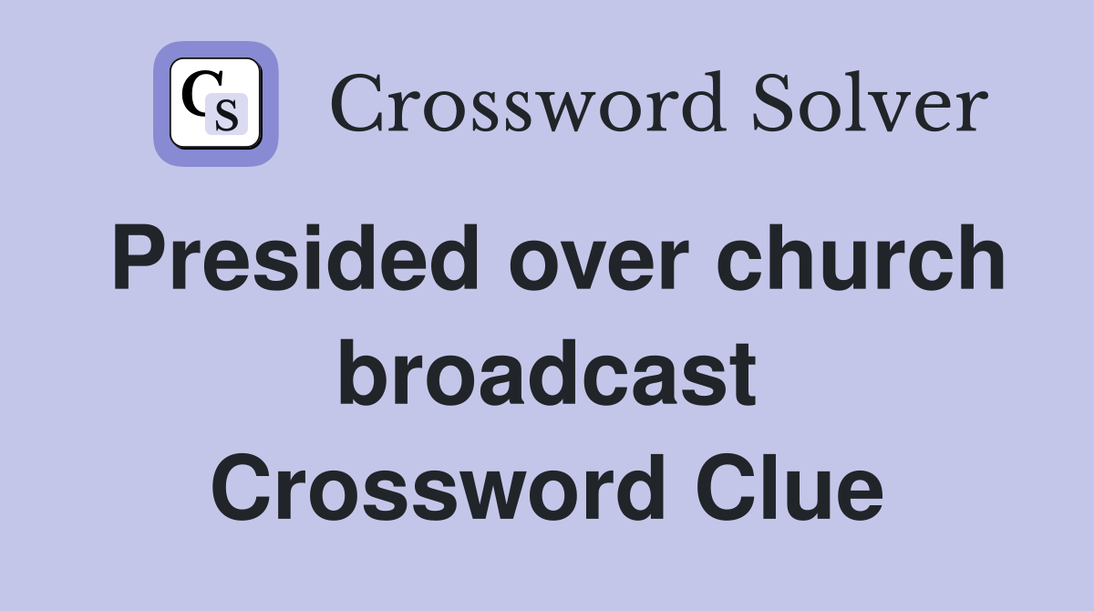 Presided over church broadcast Crossword Clue
