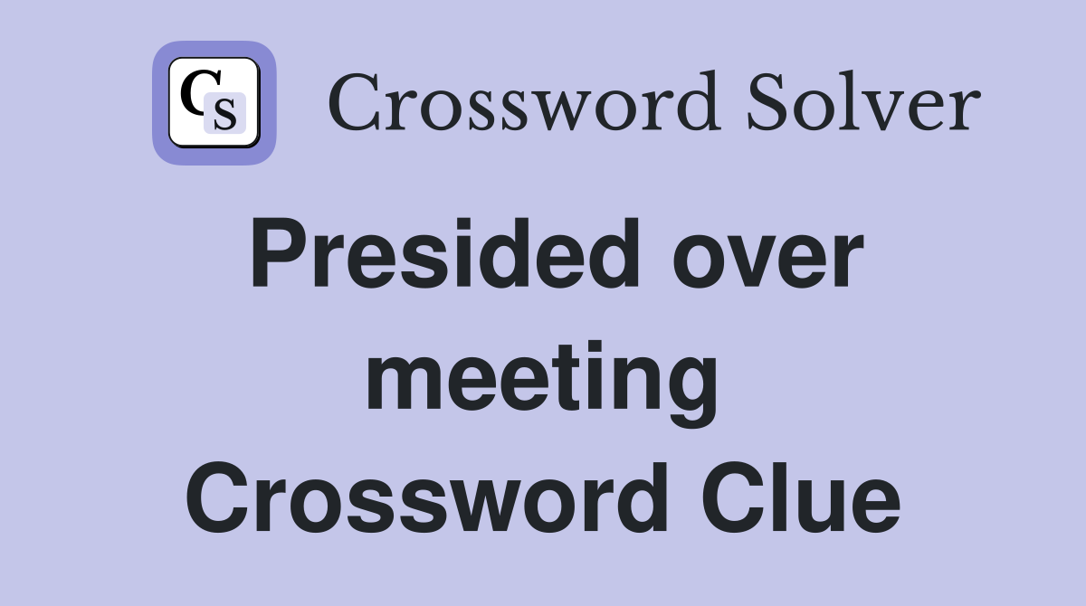 Presided over meeting Crossword Clue