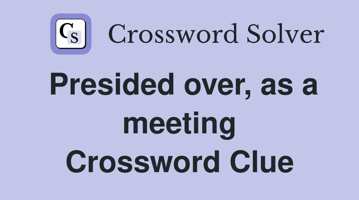 Presided over, as a meeting Crossword Clue