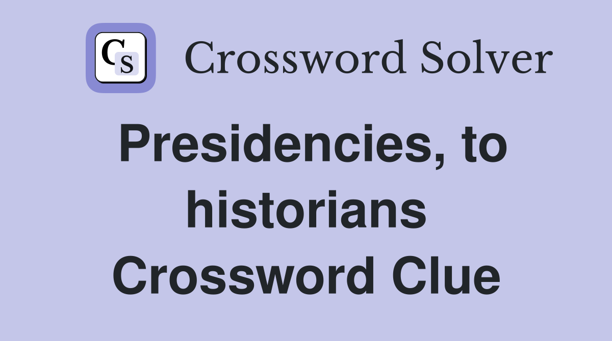 Presidencies, to historians Crossword Clue