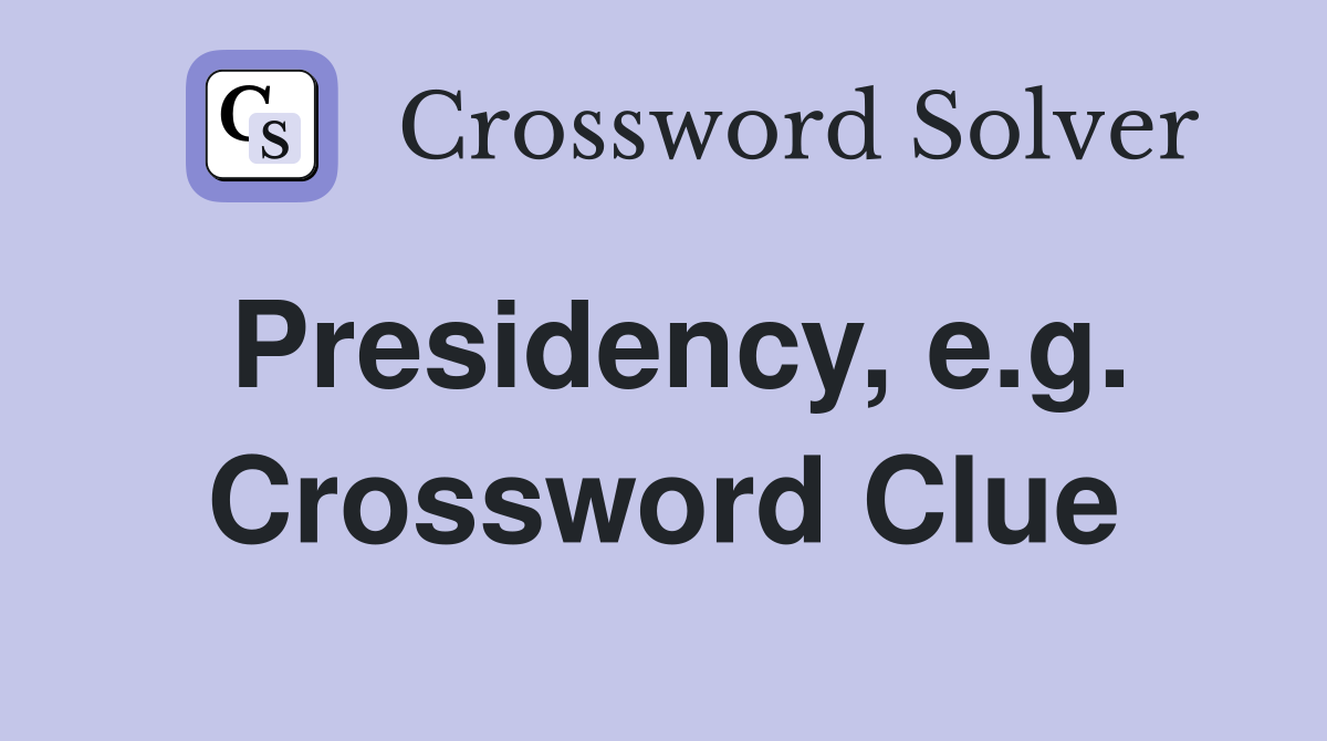 Presidency, e.g. Crossword Clue