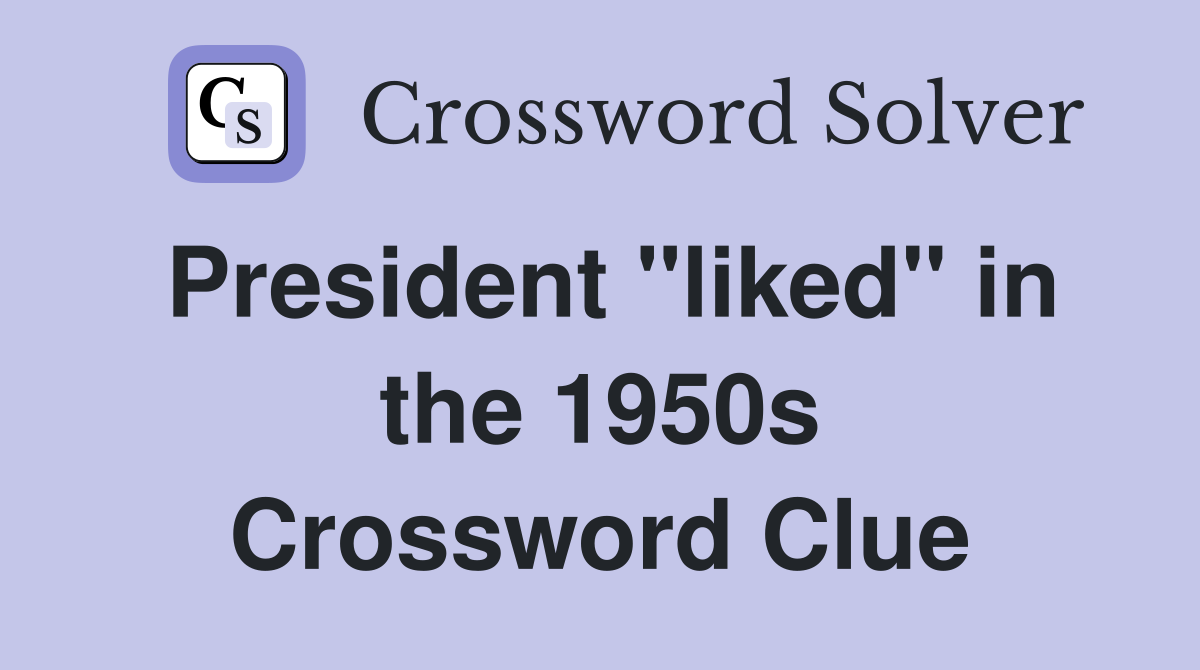President "liked" in the 1950s Crossword Clue