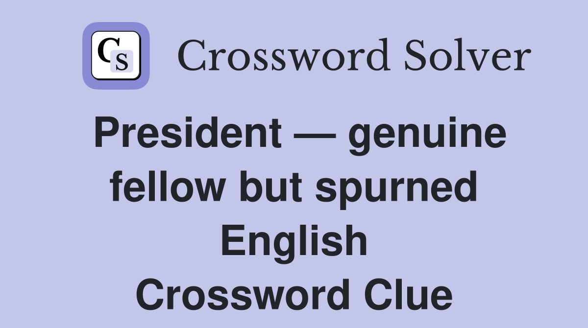 President — genuine fellow but spurned English Crossword Clue