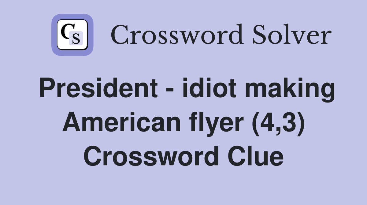 President - idiot making American flyer (4,3) Crossword Clue