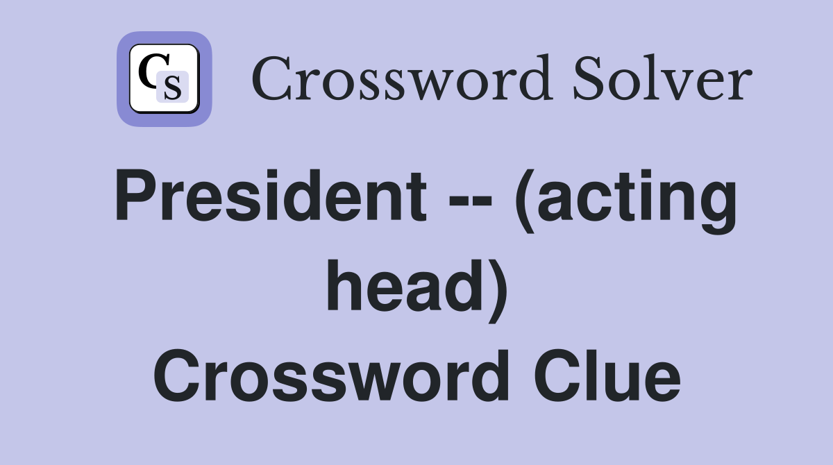 President -- (acting head) Crossword Clue